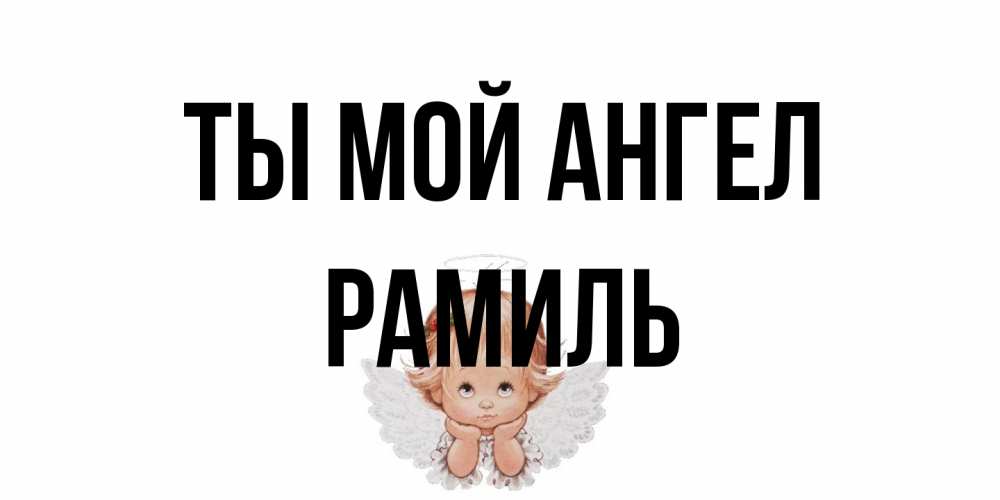 Открытка на каждый день с именем, Рамиль Ты мой ангел ангел Прикольная открытка с пожеланием онлайн скачать бесплатно 