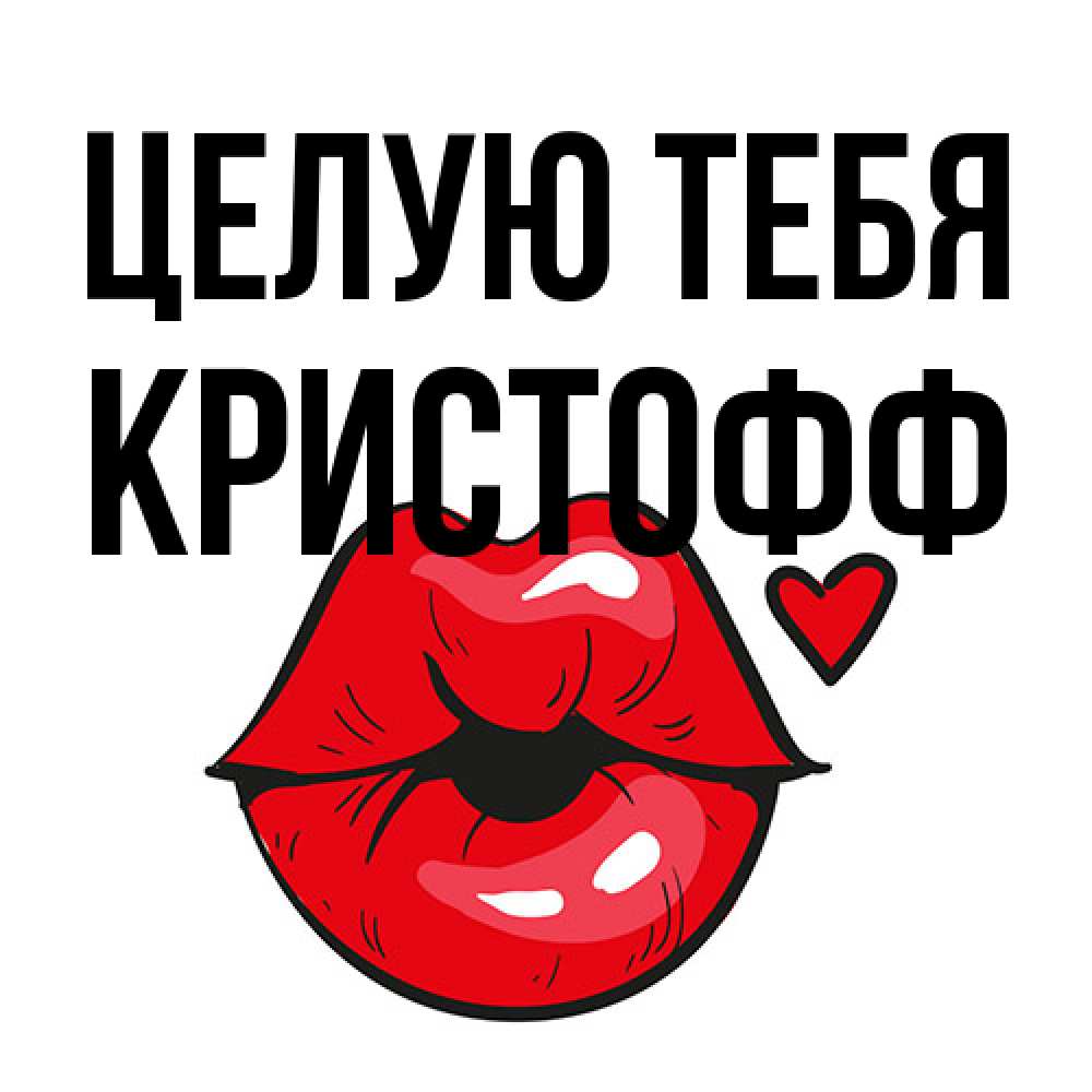 Открытка на каждый день с именем, Кристофф Целую тебя открытка с поцелуем любви для парня Прикольная открытка с пожеланием онлайн скачать бесплатно 