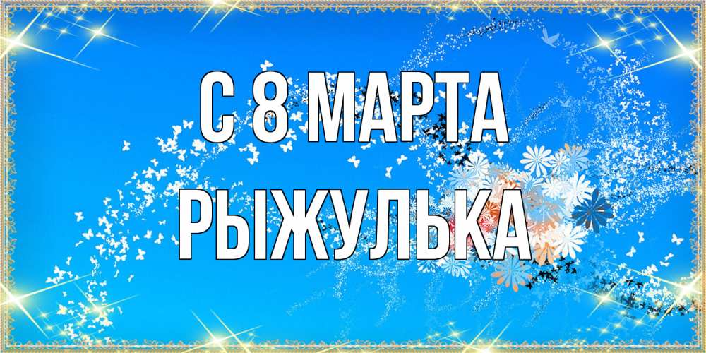 Открытка на каждый день с именем, рыжулька C 8 МАРТА открытка с подписью к международному женскому дню Прикольная открытка с пожеланием онлайн скачать бесплатно 