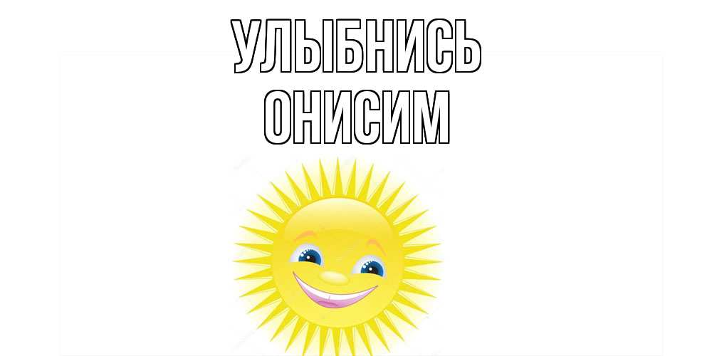 Открытка на каждый день с именем, Онисим Улыбнись пожелания позитивные Прикольная открытка с пожеланием онлайн скачать бесплатно 