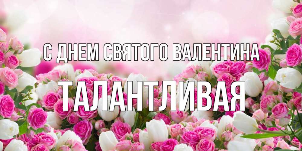 Открытка на каждый день с именем, Талантливая С днем Святого Валентина валентинка с именем Прикольная открытка с пожеланием онлайн скачать бесплатно 