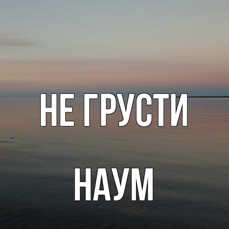 Картинка Не грусти, Наум