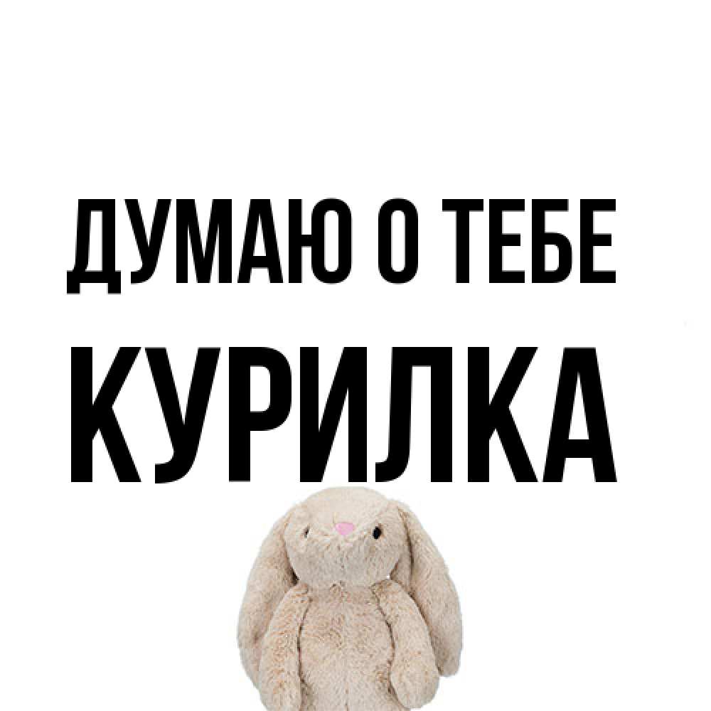 Открытка на каждый день с именем, Курилка Думаю о тебе открытки с текстами и подписями Прикольная открытка с пожеланием онлайн скачать бесплатно 