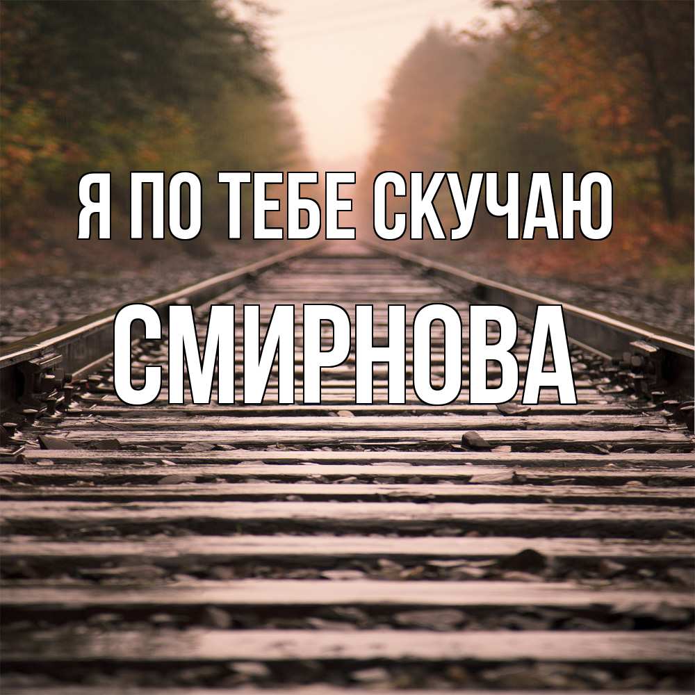 Открытка на каждый день с именем, Смирнова Я по тебе скучаю приезжай Прикольная открытка с пожеланием онлайн скачать бесплатно 