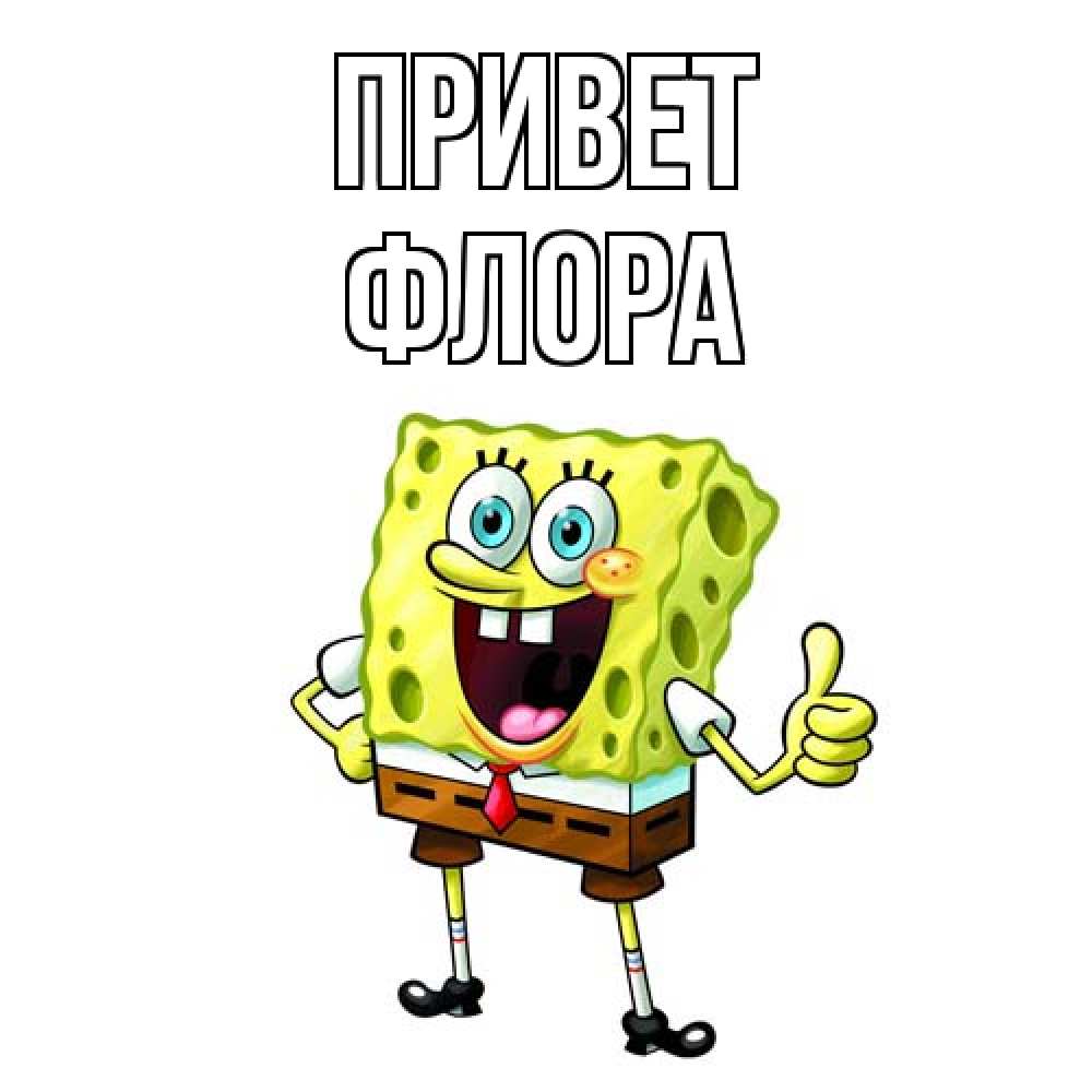 Открытка на каждый день с именем, Флора Привет спанч Боб улыбается Прикольная открытка с пожеланием онлайн скачать бесплатно 