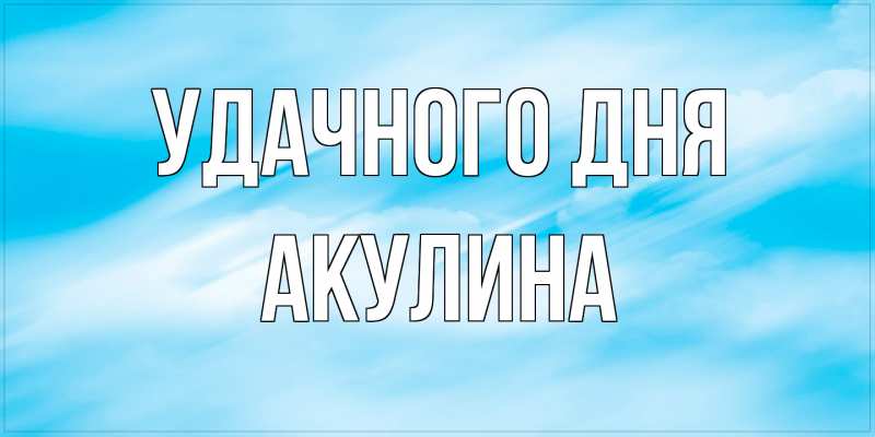 Картинка Удачного дня, Акулина