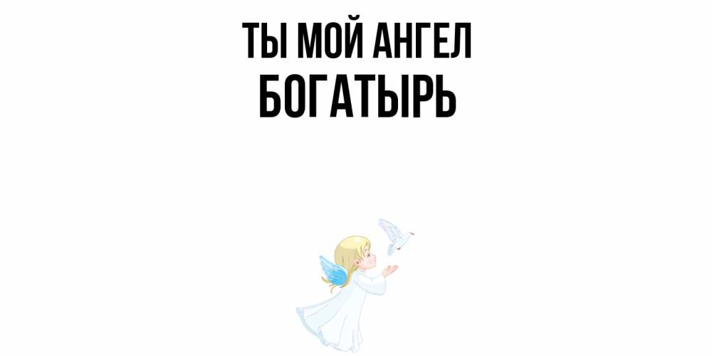 Открытка на каждый день с именем, Богатырь Ты мой ангел ангел, голубь Прикольная открытка с пожеланием онлайн скачать бесплатно 