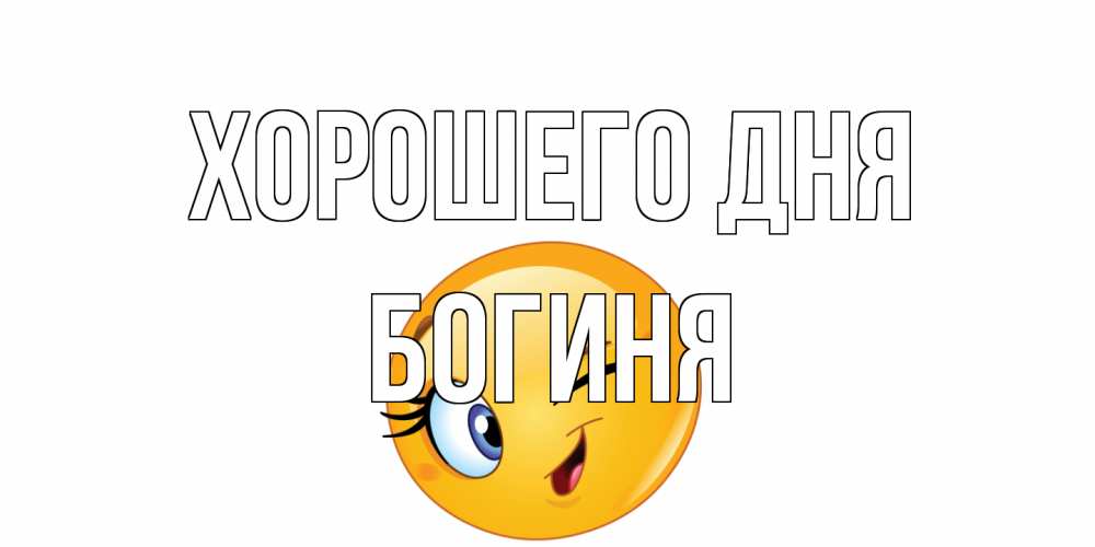 Открытка на каждый день с именем, Богиня Хорошего дня чудесный день Прикольная открытка с пожеланием онлайн скачать бесплатно 