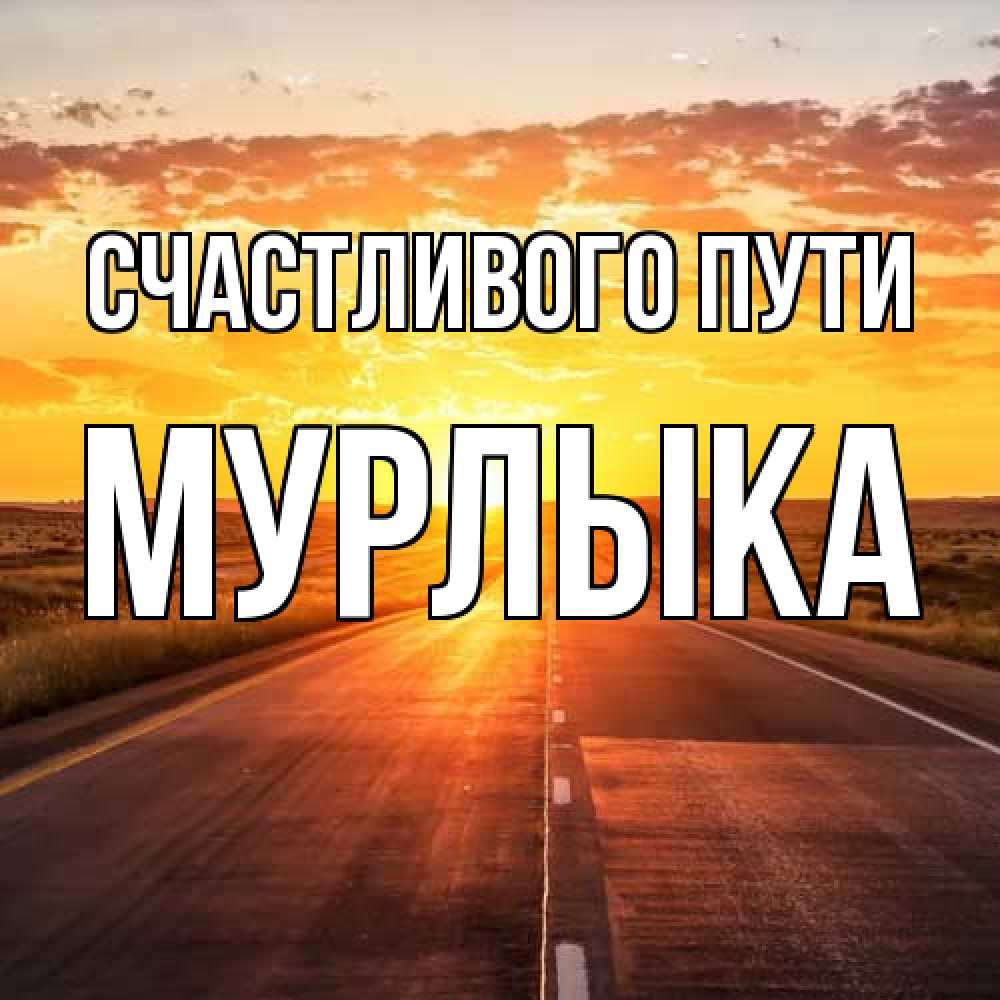 Открытка на каждый день с именем, мурлыка Счастливого пути солнечный свет, закат Прикольная открытка с пожеланием онлайн скачать бесплатно 
