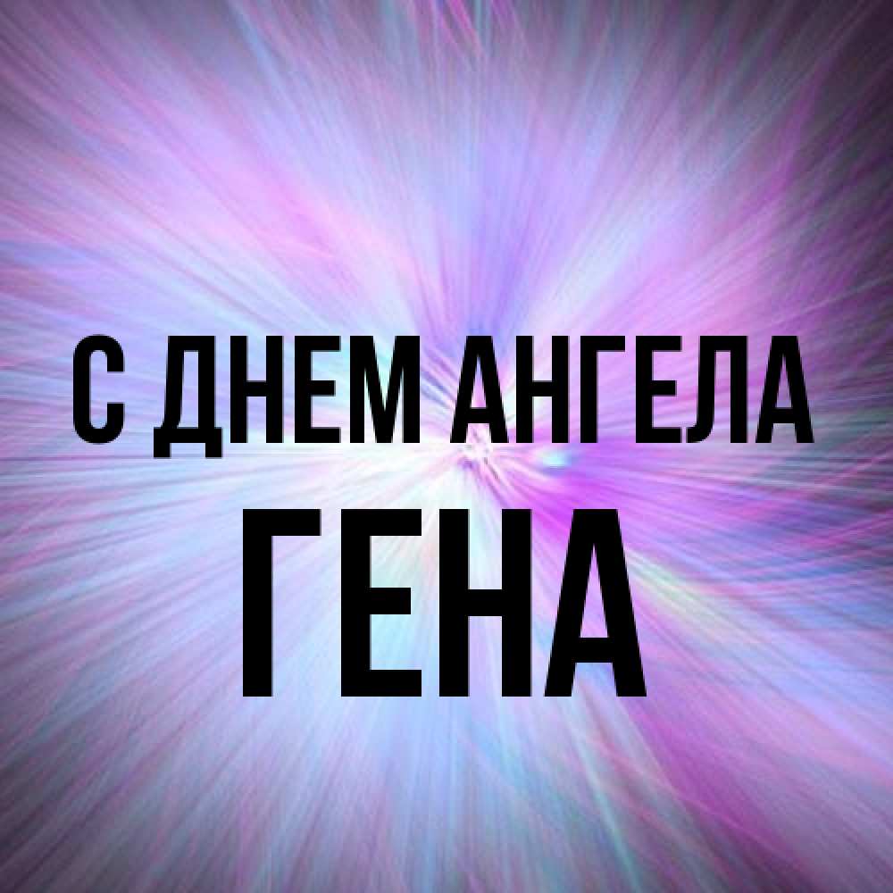 Открытка на каждый день с именем, Гена С днем ангела ангельский свет Прикольная открытка с пожеланием онлайн скачать бесплатно 