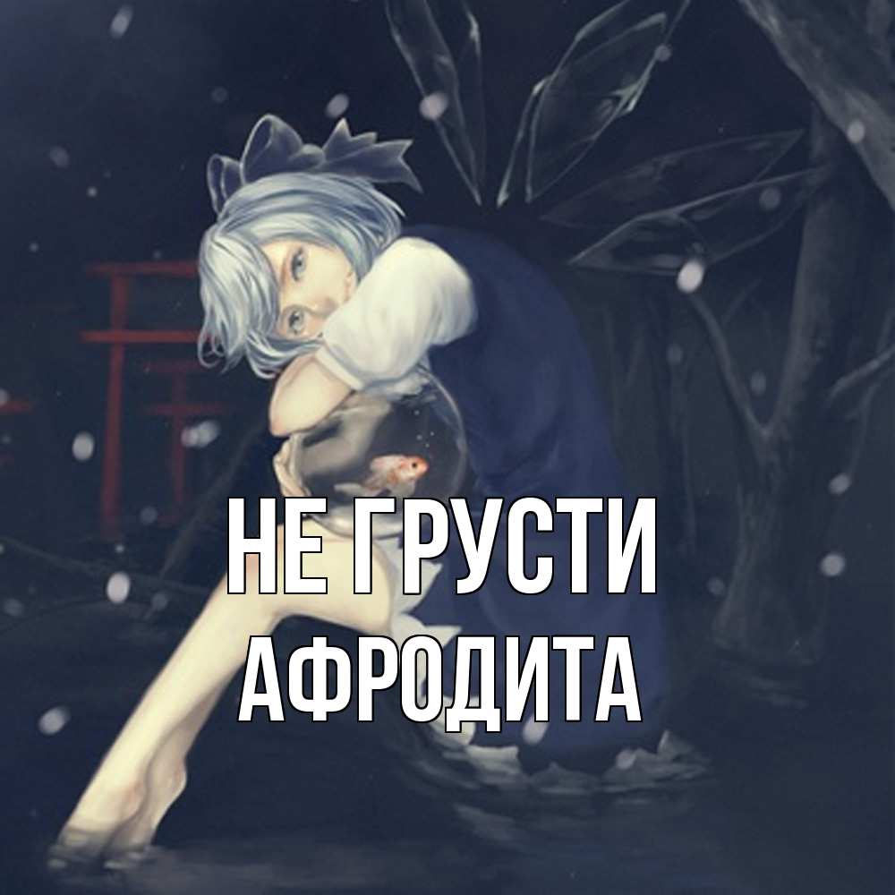 Открытка на каждый день с именем, Афродита Не грусти девушка и рыбка в аквариуме Прикольная открытка с пожеланием онлайн скачать бесплатно 
