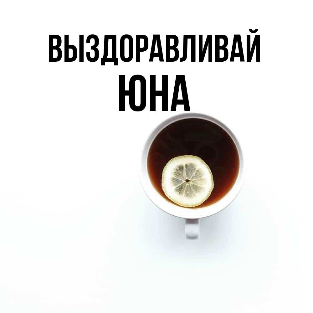 Открытка на каждый день с именем, Юна Выздоравливай простая открытка Прикольная открытка с пожеланием онлайн скачать бесплатно 