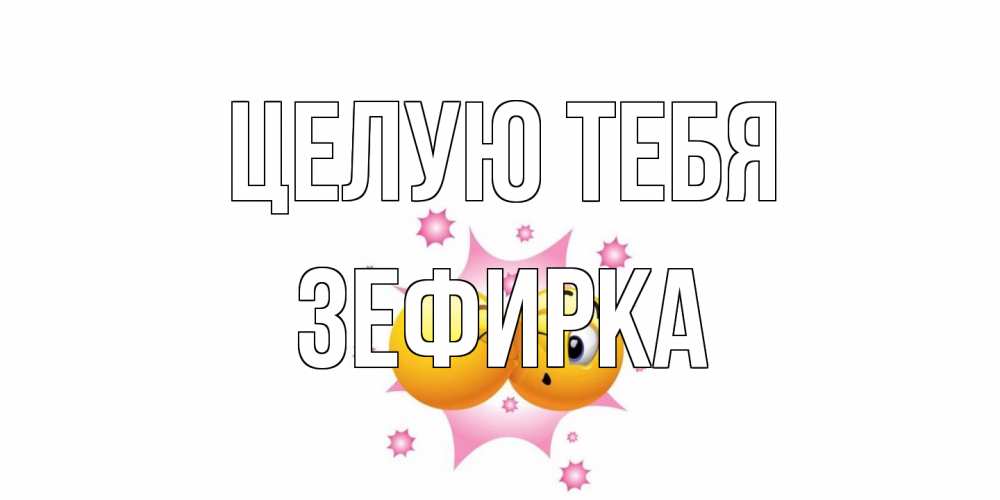 Открытка на каждый день с именем, зефирка Целую тебя поцелуй Прикольная открытка с пожеланием онлайн скачать бесплатно 