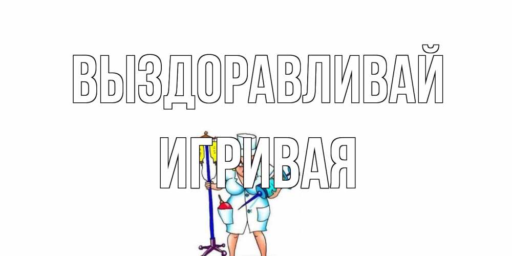 Открытка на каждый день с именем, игривая Выздоравливай медсестра Прикольная открытка с пожеланием онлайн скачать бесплатно 