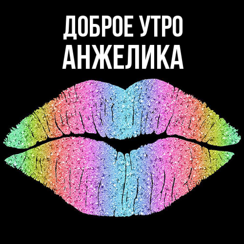 Открытка на каждый день с именем, Анжелика Доброе утро радужные губы Прикольная открытка с пожеланием онлайн скачать бесплатно 