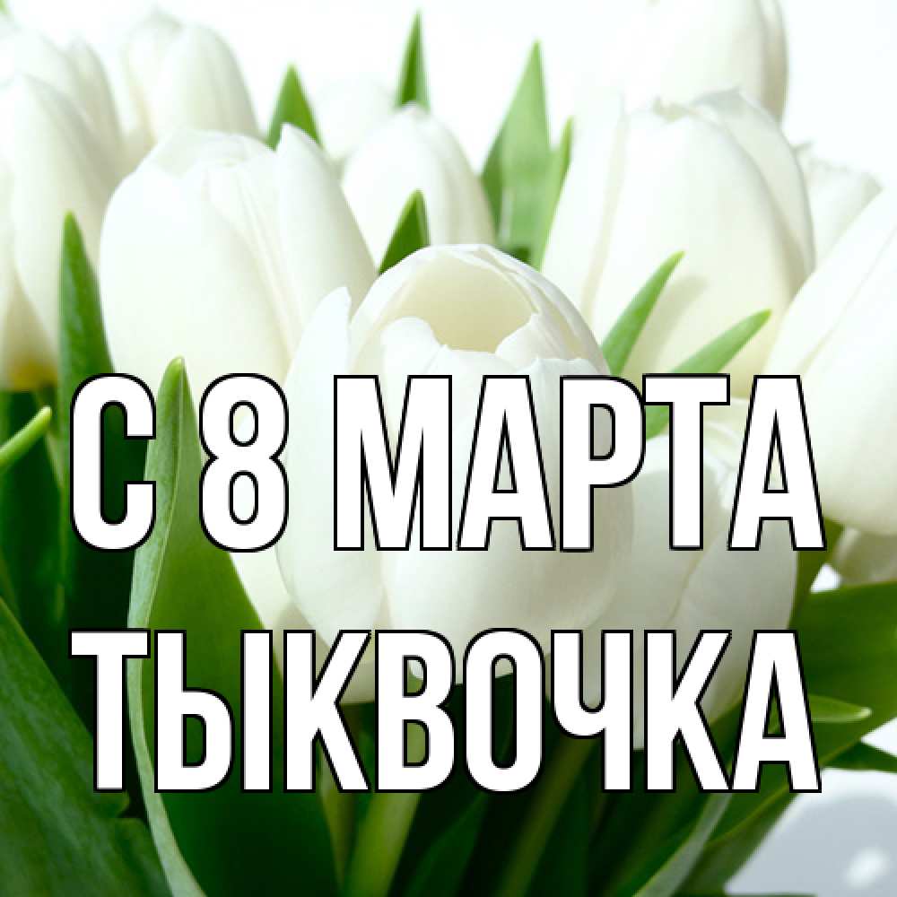 Открытка на каждый день с именем, тыквочка C 8 МАРТА цветы Прикольная открытка с пожеланием онлайн скачать бесплатно 