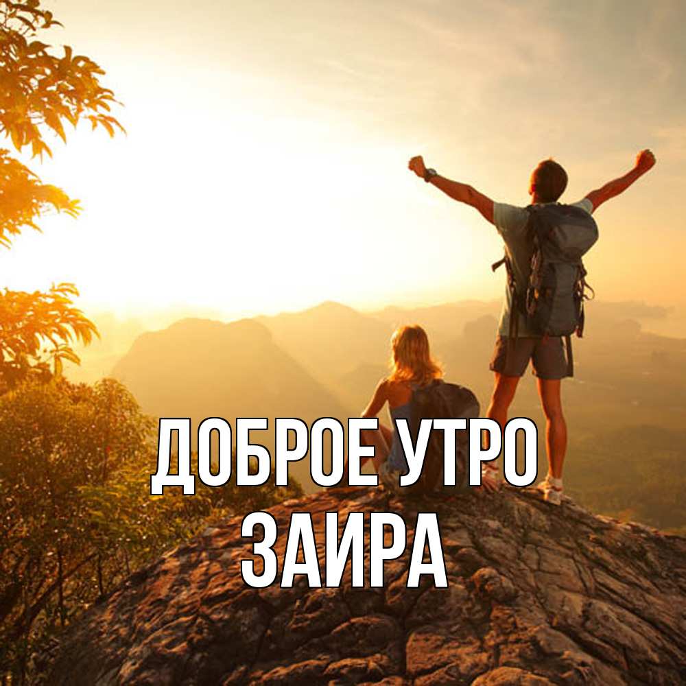 Открытка на каждый день с именем, Заира Доброе утро утро в горах Прикольная открытка с пожеланием онлайн скачать бесплатно 