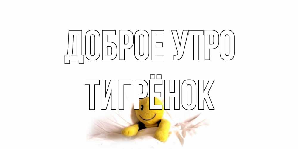 Открытка на каждый день с именем, Тигрёнок Доброе утро смайл, кровать Прикольная открытка с пожеланием онлайн скачать бесплатно 