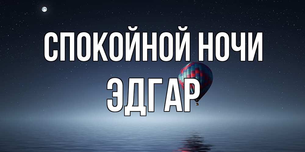 Открытка на каждый день с именем, Эдгар Спокойной ночи ночная открытка Прикольная открытка с пожеланием онлайн скачать бесплатно 