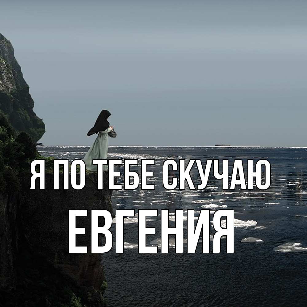 Открытка на каждый день с именем, Евгения Я по тебе скучаю жду тебя или в монастырь Прикольная открытка с пожеланием онлайн скачать бесплатно 
