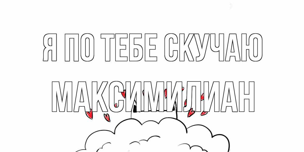 Открытка на каждый день с именем, Максимилиан Я по тебе скучаю котик скучает по тебе очень с сердечками Прикольная открытка с пожеланием онлайн скачать бесплатно 