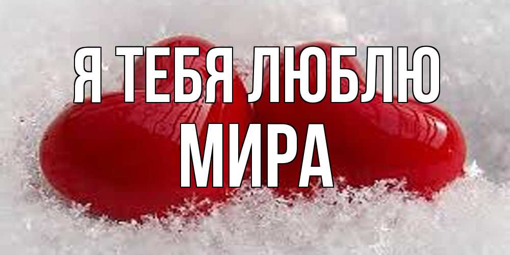 Открытка на каждый день с именем, Мира Я тебя люблю вечная любовь Прикольная открытка с пожеланием онлайн скачать бесплатно 