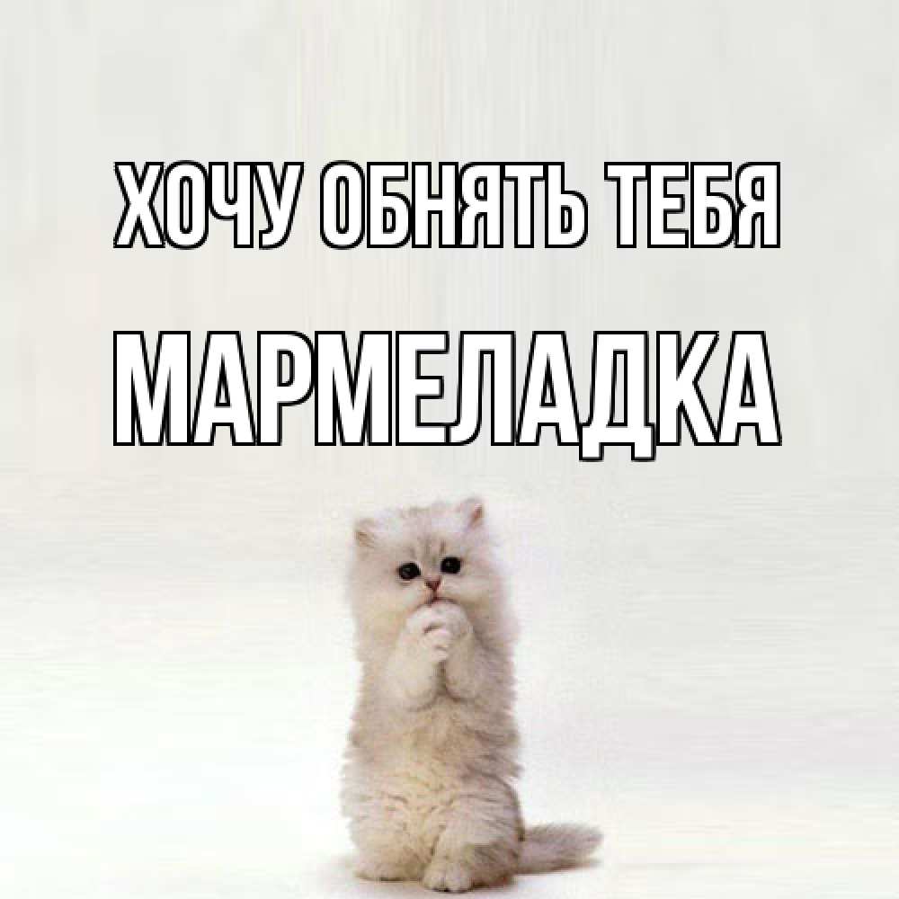 Открытка на каждый день с именем, мармеладка Хочу обнять тебя открытки с креативными подписями Прикольная открытка с пожеланием онлайн скачать бесплатно 