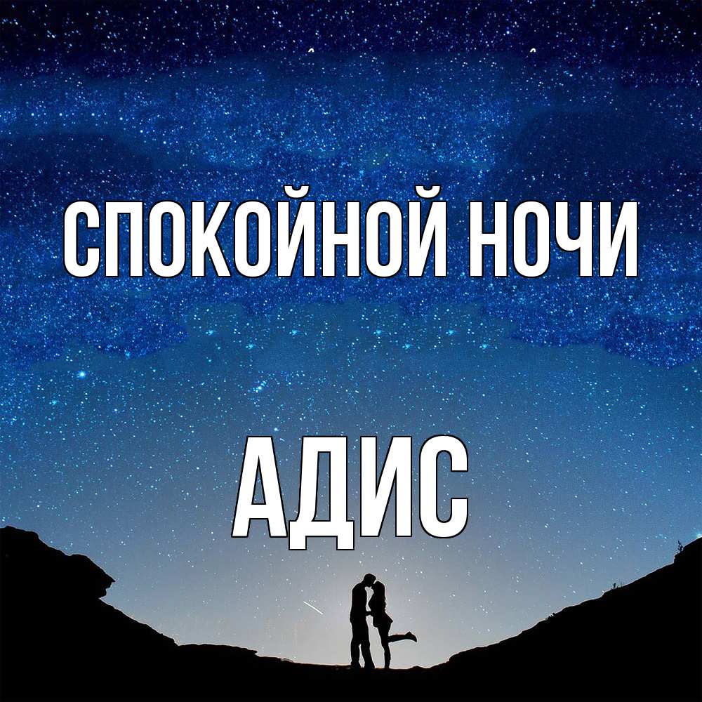 Открытка на каждый день с именем, Адис Спокойной ночи звездное небо и люди Прикольная открытка с пожеланием онлайн скачать бесплатно 