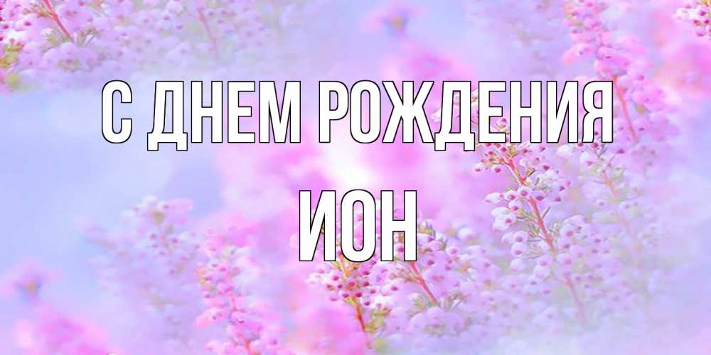 Открытка на каждый день с именем, Ион С днем рождения красивая открытка с мелкими цветами Прикольная открытка с пожеланием онлайн скачать бесплатно 