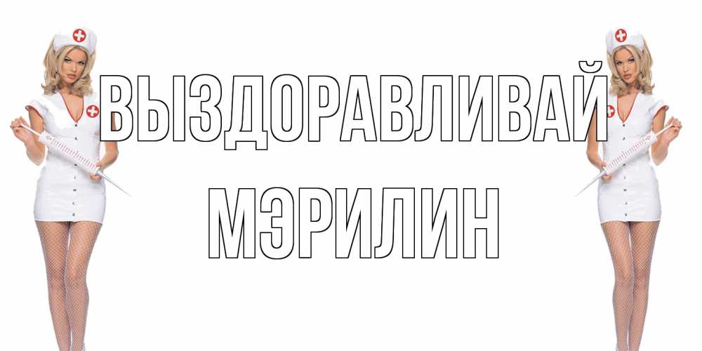 Открытка на каждый день с именем, Мэрилин Выздоравливай открытки с медсестрой Прикольная открытка с пожеланием онлайн скачать бесплатно 