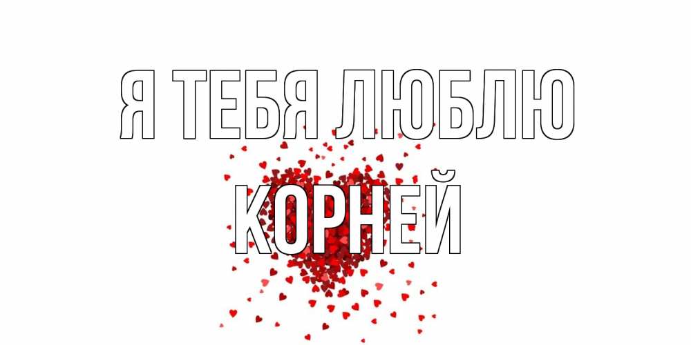 Открытка на каждый день с именем, Корней Я тебя люблю сердце Прикольная открытка с пожеланием онлайн скачать бесплатно 
