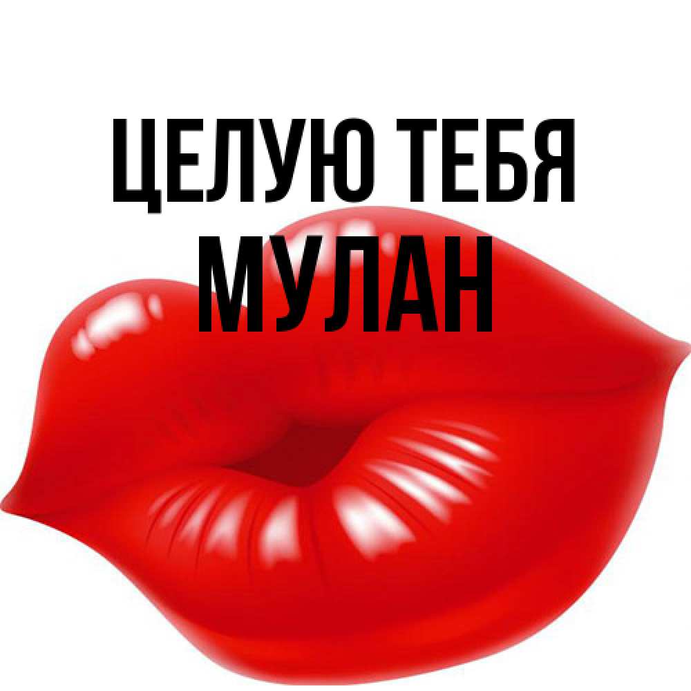 Открытка на каждый день с именем, Мулан Целую тебя губки надутые бантиком Прикольная открытка с пожеланием онлайн скачать бесплатно 