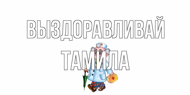 Картинка Выздоравливай, ТАМИЛА