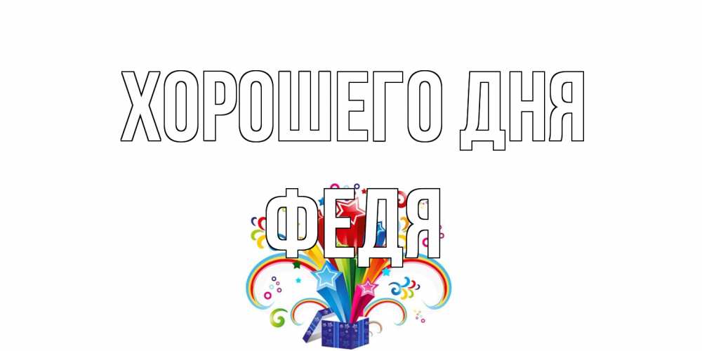 Открытка на каждый день с именем, Федя Хорошего дня праздник Прикольная открытка с пожеланием онлайн скачать бесплатно 