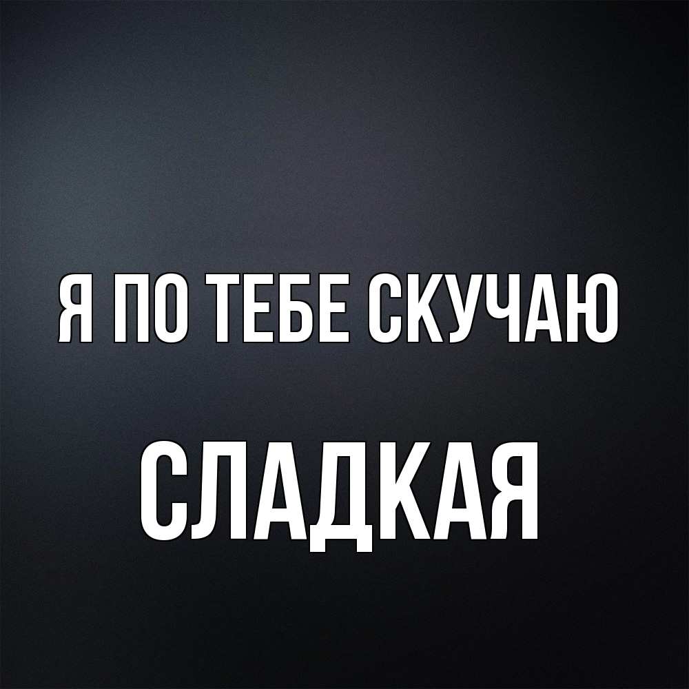 Открытка на каждый день с именем, сладкая Я по тебе скучаю с подписью Прикольная открытка с пожеланием онлайн скачать бесплатно 