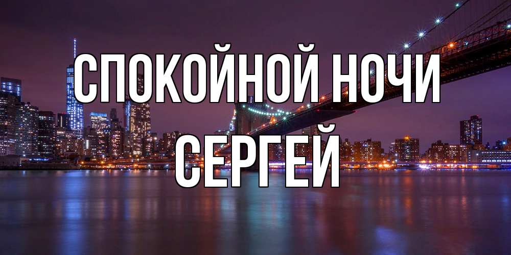 Открытка на каждый день с именем, Сергей Спокойной ночи ночной мост Прикольная открытка с пожеланием онлайн скачать бесплатно 