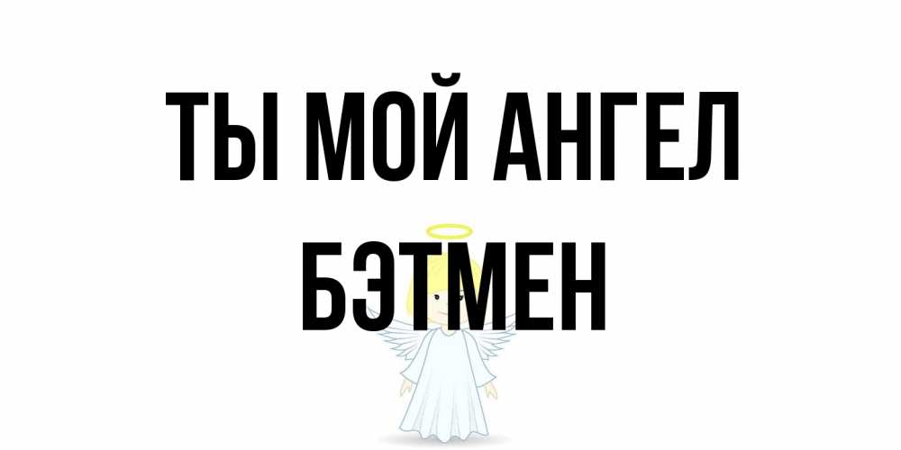 Открытка на каждый день с именем, Бэтмен Ты мой ангел ангел Прикольная открытка с пожеланием онлайн скачать бесплатно 