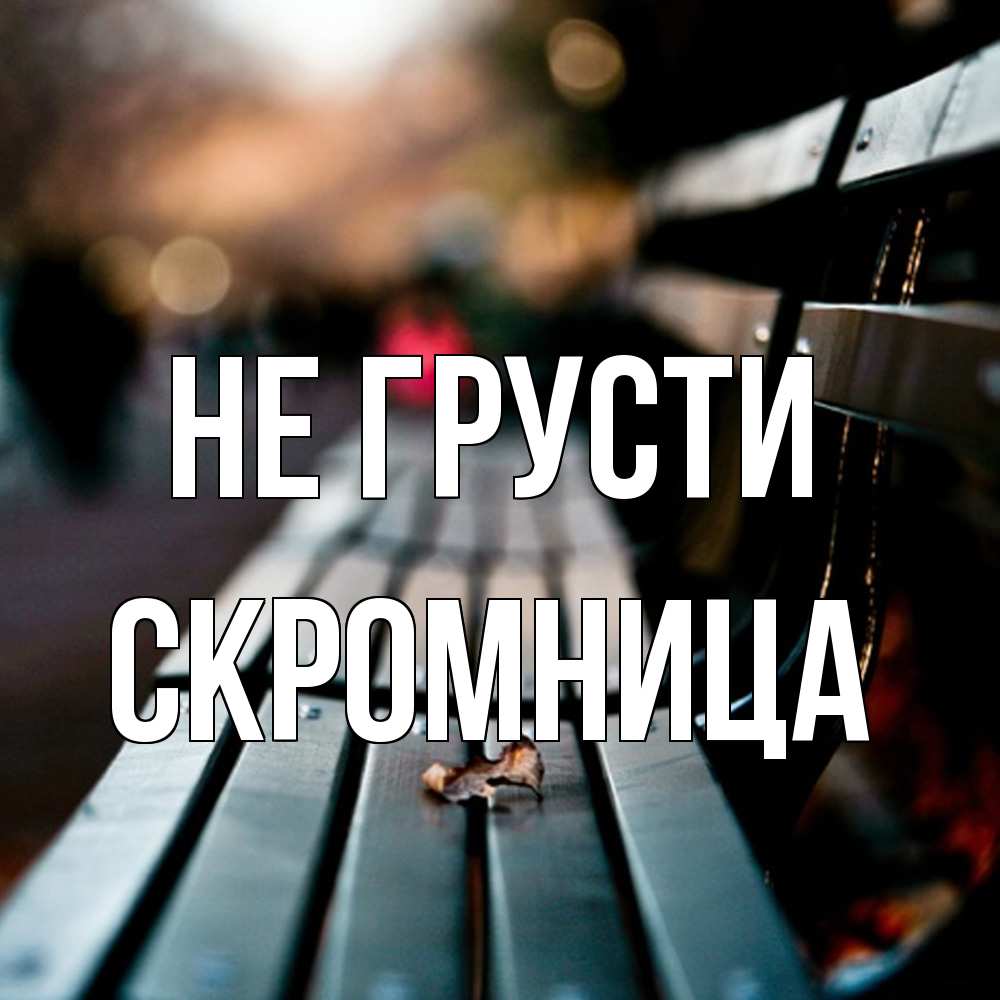 Открытка на каждый день с именем, Скромница Не грусти размытый фон Прикольная открытка с пожеланием онлайн скачать бесплатно 