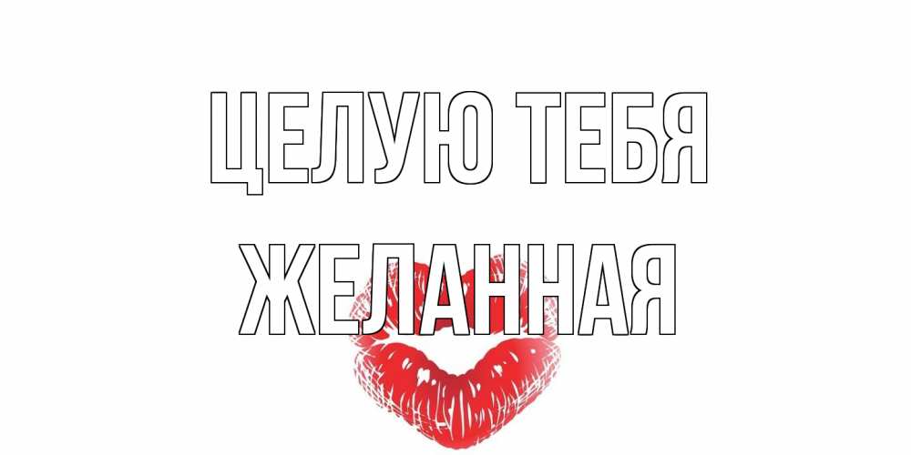 Открытка на каждый день с именем, Желанная Целую тебя поцелуй Прикольная открытка с пожеланием онлайн скачать бесплатно 