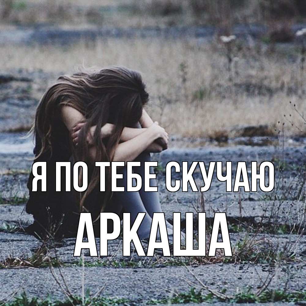 Открытка на каждый день с именем, Аркаша Я по тебе скучаю мне скучно очень Прикольная открытка с пожеланием онлайн скачать бесплатно 