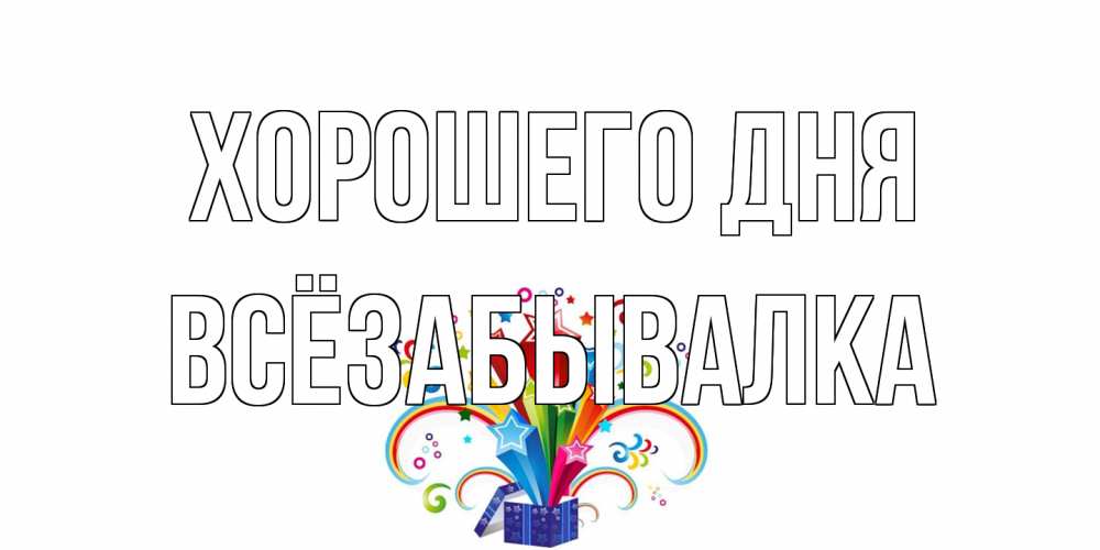 Открытка на каждый день с именем, Всёзабывалка Хорошего дня праздник Прикольная открытка с пожеланием онлайн скачать бесплатно 