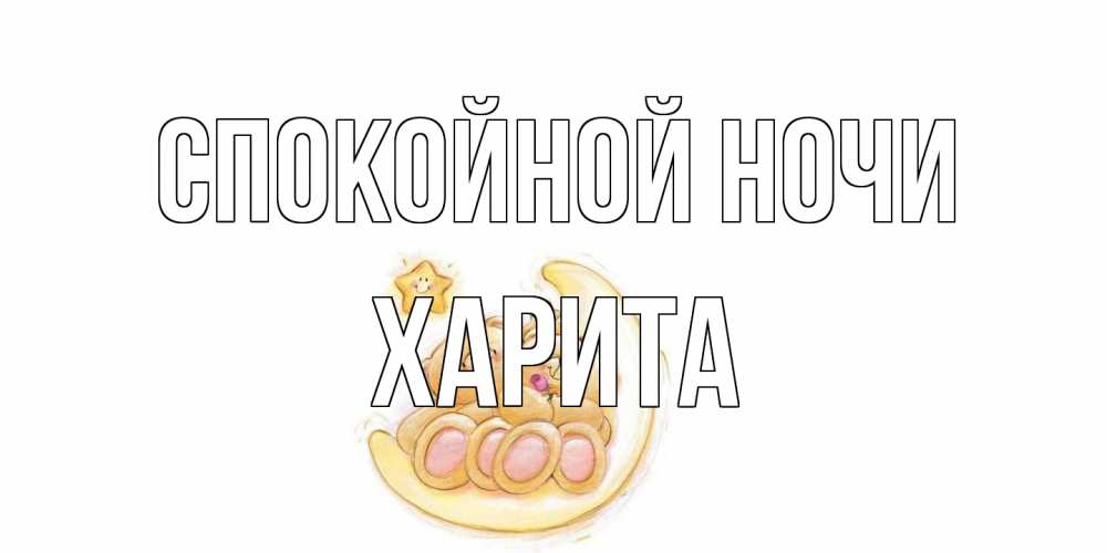 Открытка на каждый день с именем, Харита Спокойной ночи мишки, месяц Прикольная открытка с пожеланием онлайн скачать бесплатно 