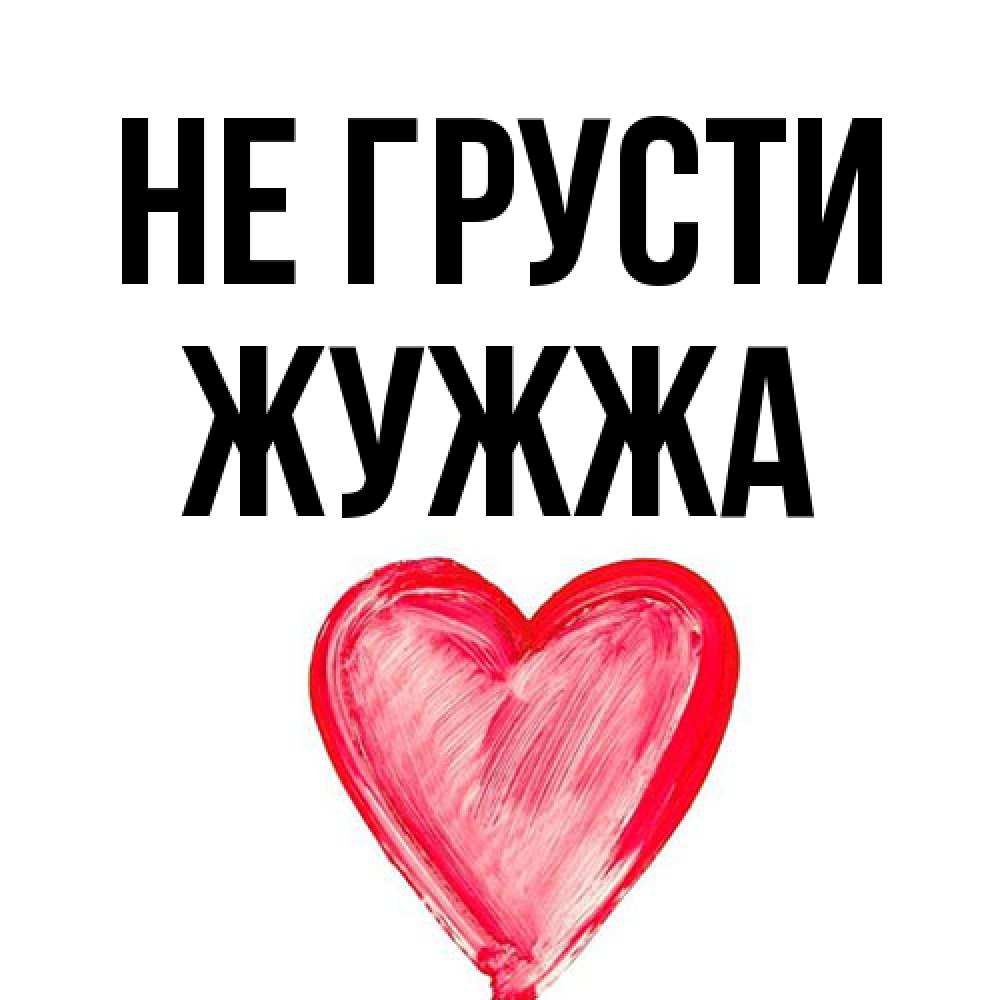 Открытка на каждый день с именем, Жужжа Не грусти сердечко Прикольная открытка с пожеланием онлайн скачать бесплатно 