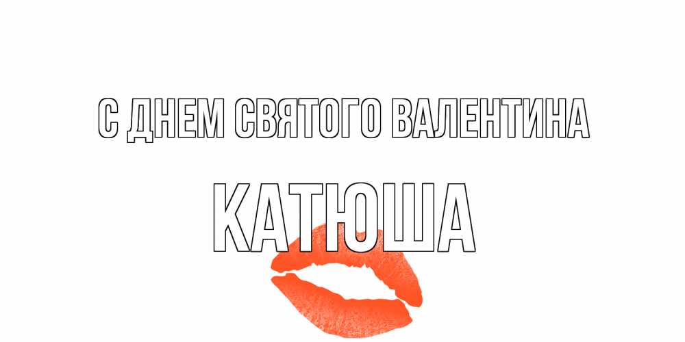 Открытка на каждый день с именем, Катюша С днем Святого Валентина губы на день всех влюбленных Прикольная открытка с пожеланием онлайн скачать бесплатно 