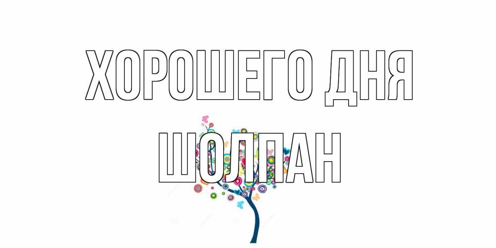 Открытка на каждый день с именем, Шолпан Хорошего дня открытка на каждый день Прикольная открытка с пожеланием онлайн скачать бесплатно 