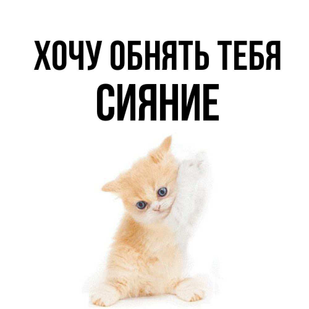 Открытка на каждый день с именем, Сияние Хочу обнять тебя я хочу очень скорее обнимаешек Прикольная открытка с пожеланием онлайн скачать бесплатно 