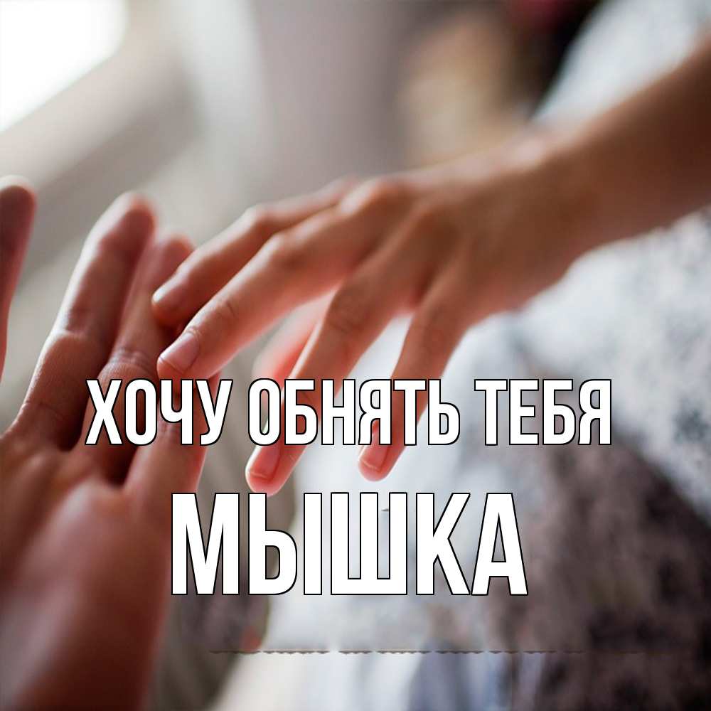 Открытка на каждый день с именем, Мышка Хочу обнять тебя прикосновение Прикольная открытка с пожеланием онлайн скачать бесплатно 