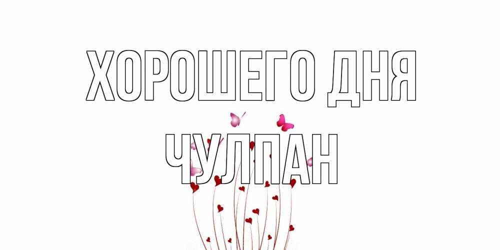 Открытка на каждый день с именем, Чулпан Хорошего дня отличного дня Прикольная открытка с пожеланием онлайн скачать бесплатно 