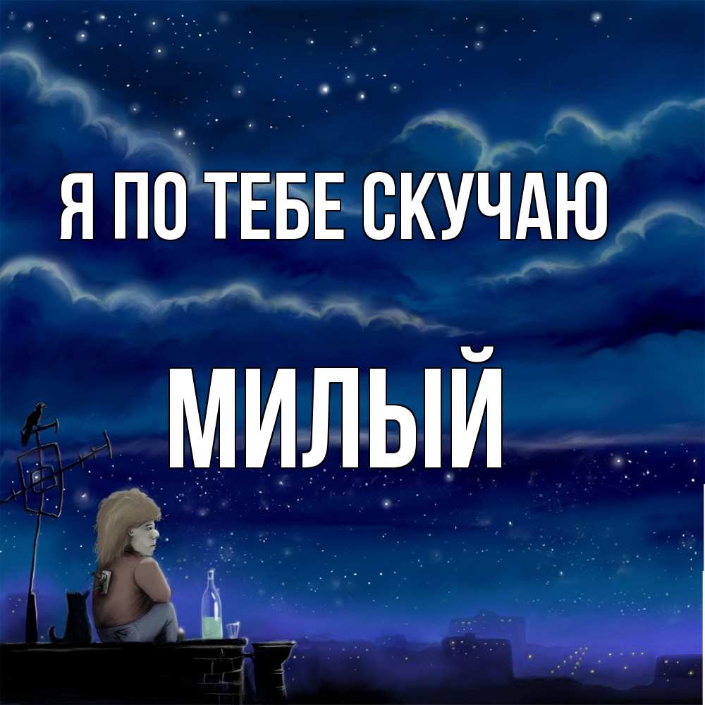 Открытка на каждый день с именем, Милый Я по тебе скучаю на крыше 1 Прикольная открытка с пожеланием онлайн скачать бесплатно 
