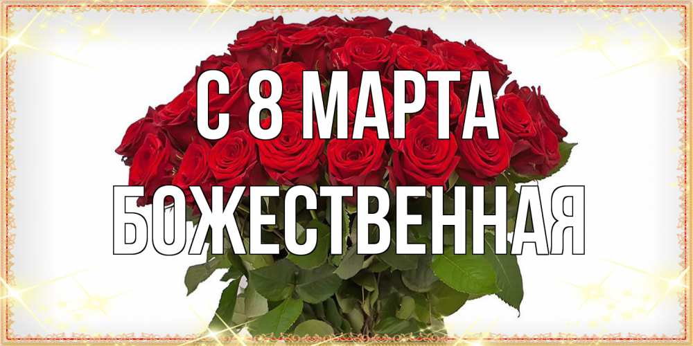 Открытка на каждый день с именем, божественная C 8 МАРТА поздравляю с 8 марта Прикольная открытка с пожеланием онлайн скачать бесплатно 